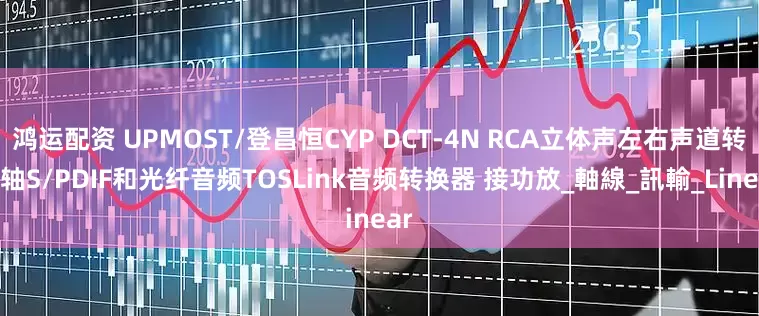 鸿运配资 UPMOST/登昌恒CYP DCT-4N RCA立体声左右声道转同轴S/PDIF和光纤音频TOSLink音频转换器 接功放_軸線_訊輸_Linear